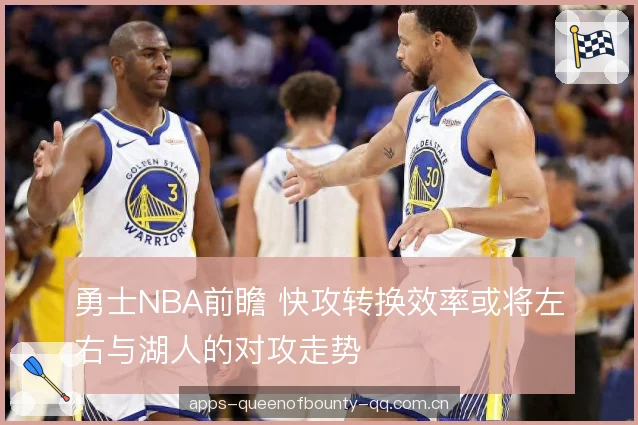 勇士NBA前瞻 快攻转换效率或将左右与湖人的对攻走势