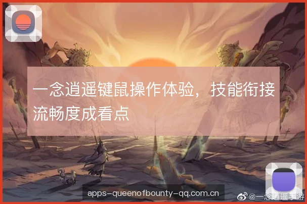 一念逍遥键鼠操作体验，技能衔接流畅度成看点